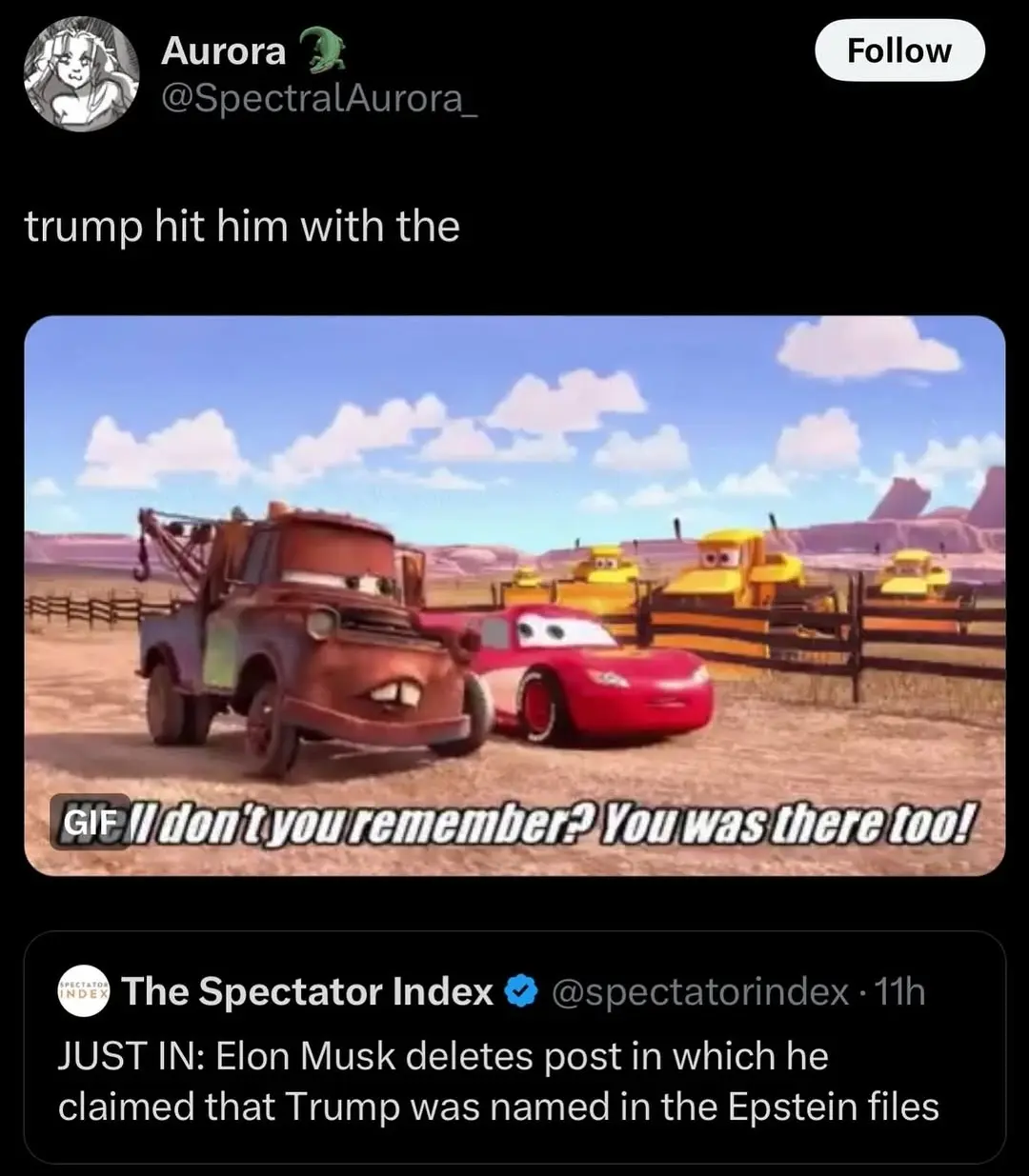 a tweet from "@SpectralAurora_". The tweet reads "trump hit him with the" and includes a GIF from the Cars show Maters tall tales, showing Mater telling Lighting McQueen "Don't you remember? You was there too!". Below this, there's a retweet from "@spectatorindex" that says "JUST IN: Elon Musk deletes post in which he claimed that Trump was named in the Epstein files".